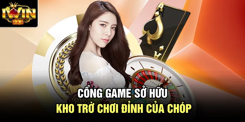 Cổng game sở hữu kho trờ chơi đỉnh của chóp