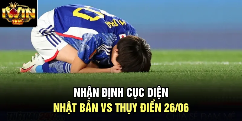 Nhận định cục diện Nhật Bản vs Thụy Điển 26/06 